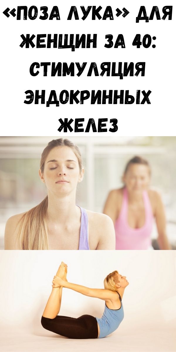&laquo;Поза лука&raquo; для женщин за 40: стимуляция эндокринных желез