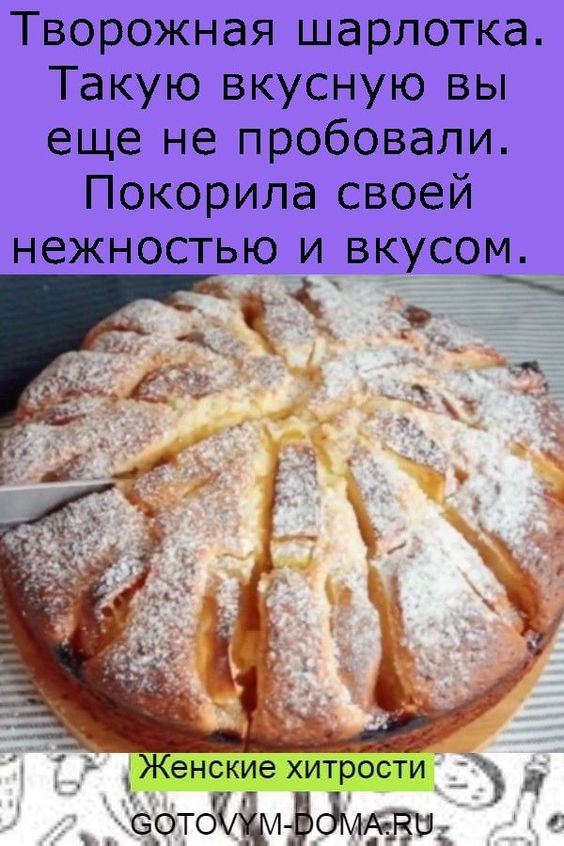 Творожная шарлотка. Такую вкусную вы еще не пробовали. Покорила своей нежностью и вкусом