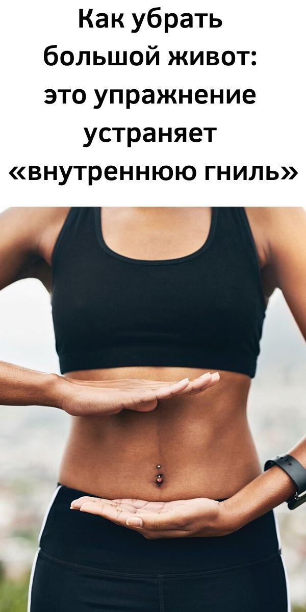 Как убрать большой живот: это упражнение устраняет &laquo;внутреннюю гниль&raquo;
