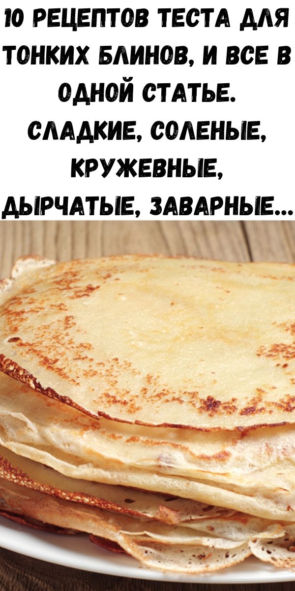 10 рецептов теста для тонких блинов, и все в одной статье. Сладкие, соленые, кружевные, дырчатые, заварные&hellip;