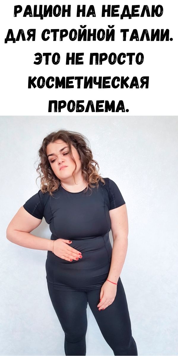 Рацион на неделю для стройной талии. Это не просто косметическая проблема.