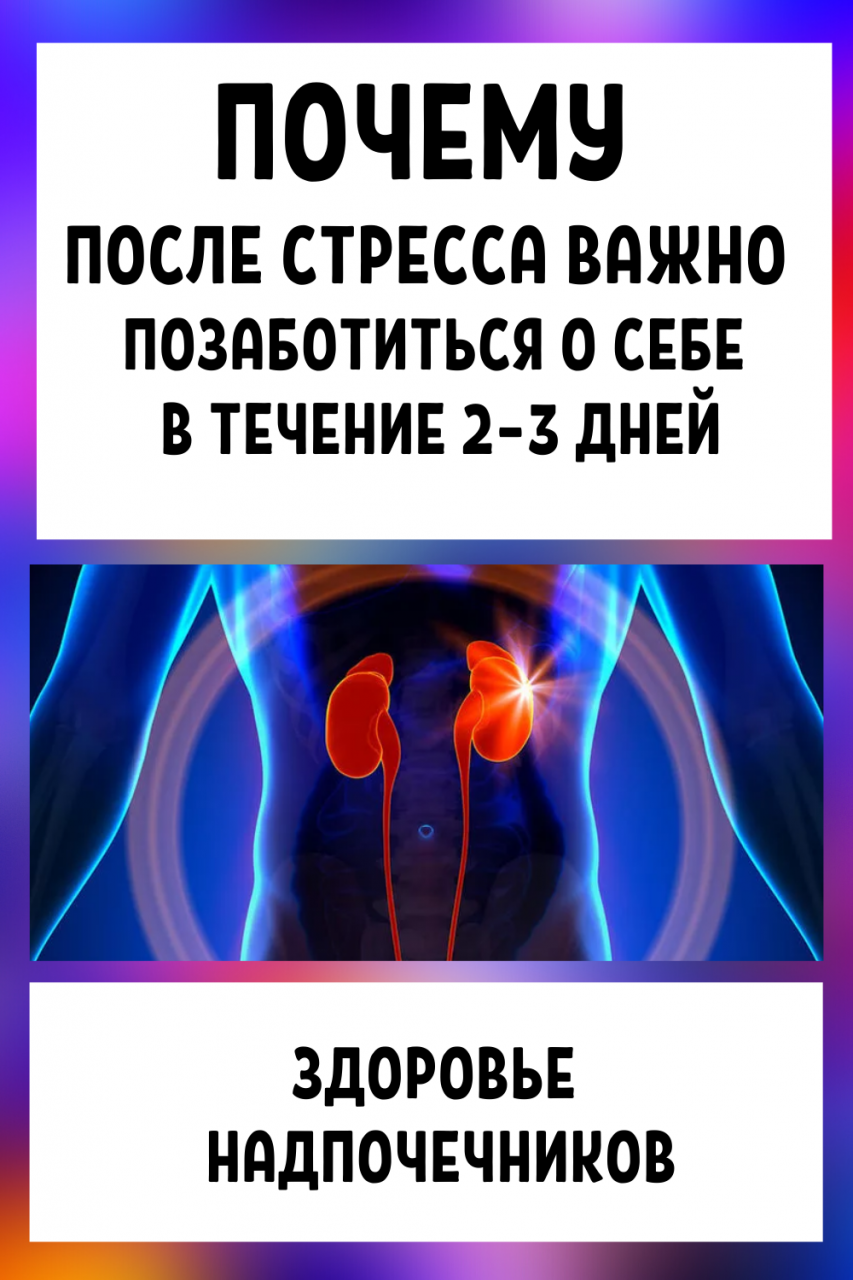 Здоровье надпочечников: Почему после стресса важно позаботиться о себе в течение 2&ndash;3 дней...