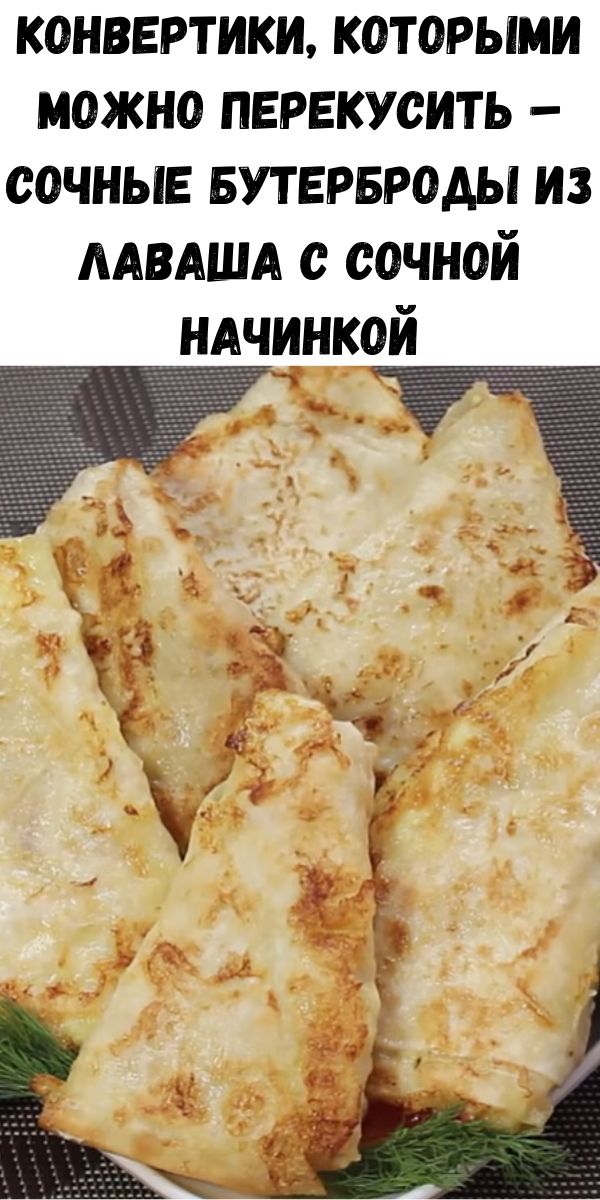 Конвертики, которыми можно перекусить &ndash; сочные бутерброды из лаваша с сочной начинкой