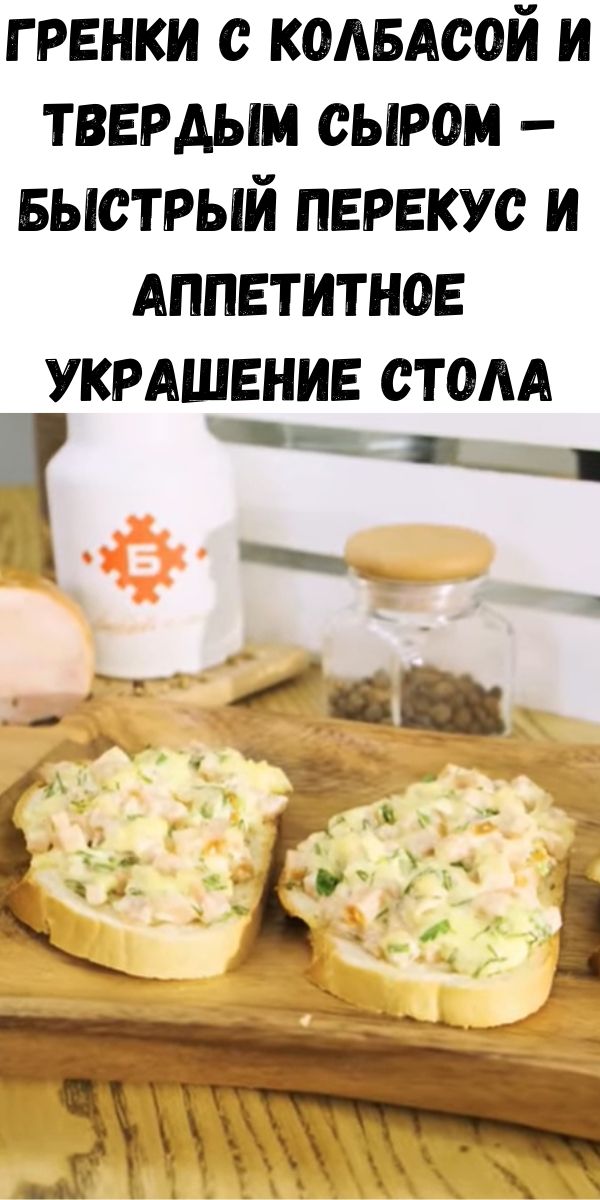 Гренки с колбасой и твердым сыром &ndash; быстрый перекус и аппетитное украшение стола