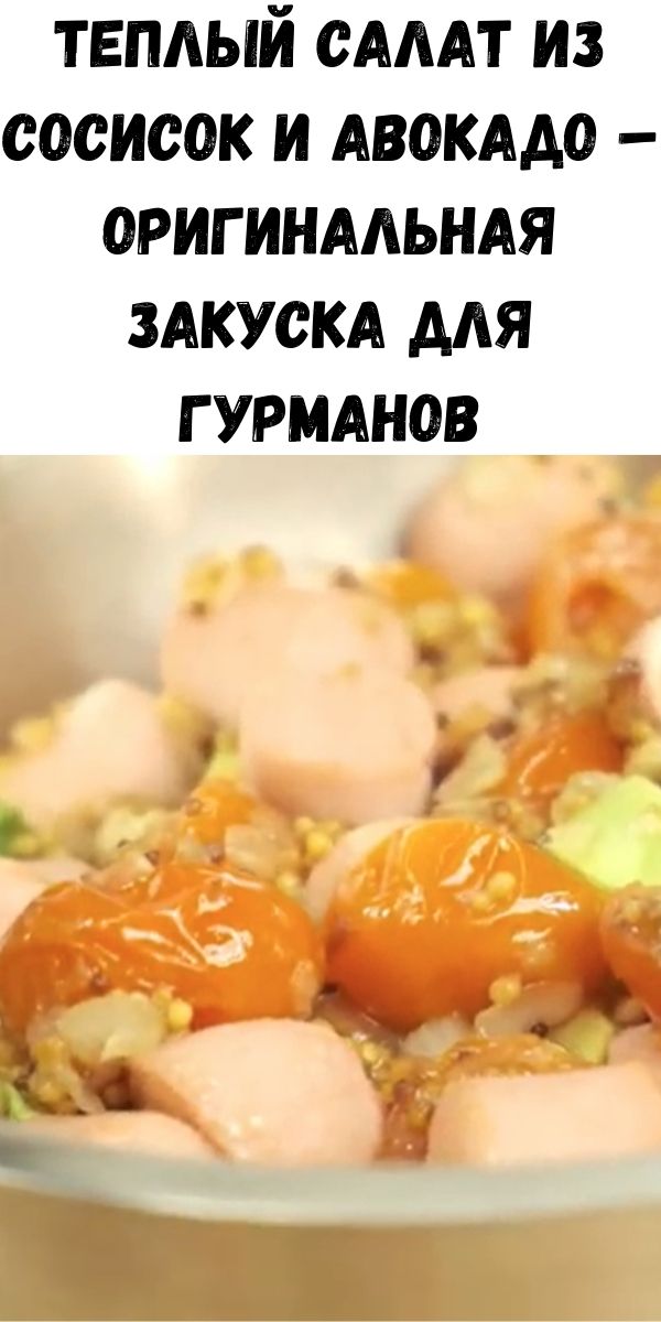 Теплый салат из сосисок и авокадо &ndash; оригинальная закуска для гурманов