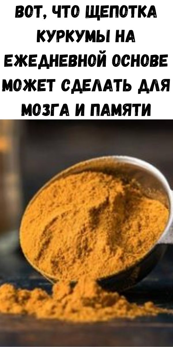 Вот, что щепотка куркумы на ежедневной основе может сделать для мозга и памяти