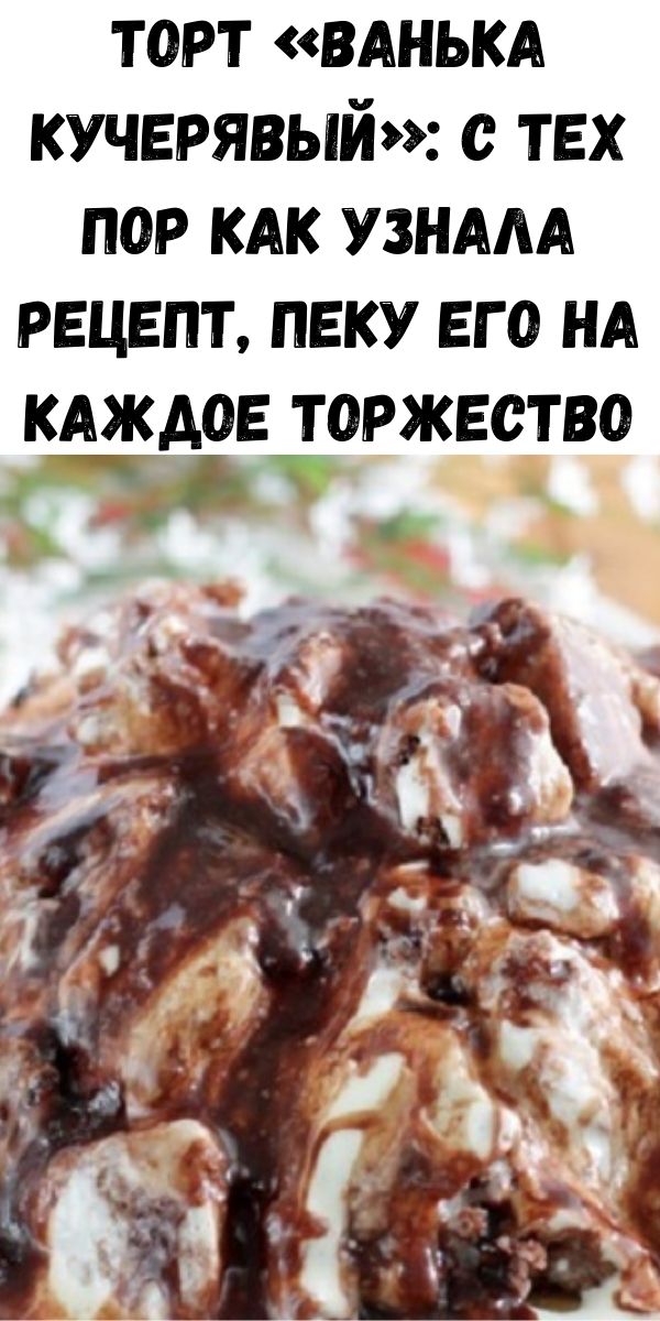 Торт &laquo;Ванька кучерявый&raquo;: с тех пор как узнала рецепт, пеку его на каждое торжество