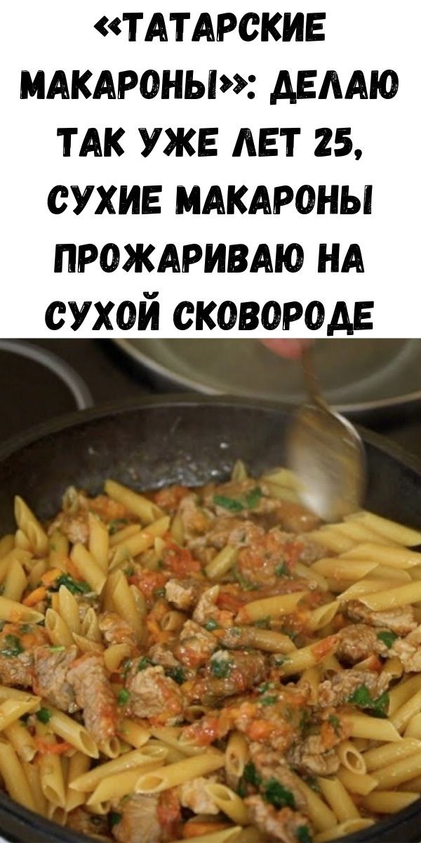 &laquo;Татарские макароны&raquo;: делаю так уже лет 25, сухие макароны прожариваю на сухой сковороде