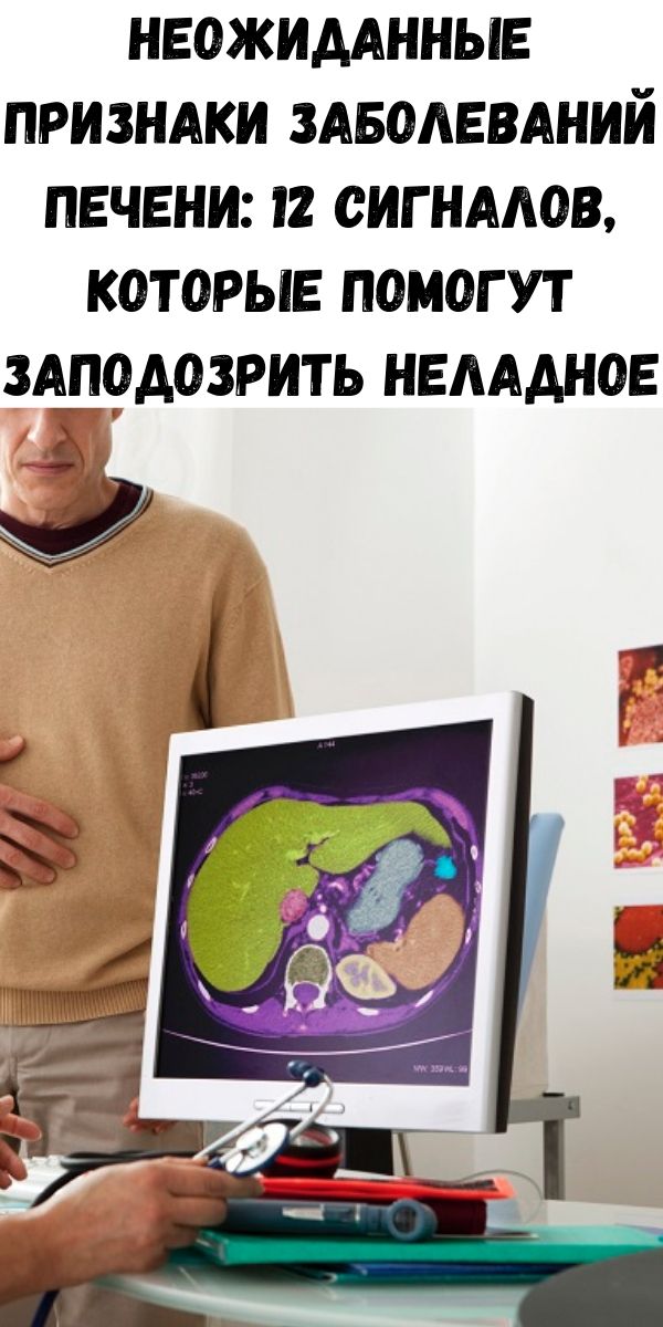 Неожиданные признаки заболеваний печени: 12 сигналов, которые помогут заподозрить неладное