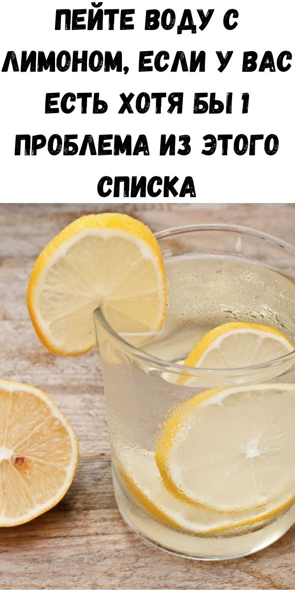 Пейте воду с лимоном, если у вас есть хотя бы 1 проблема из этого списка