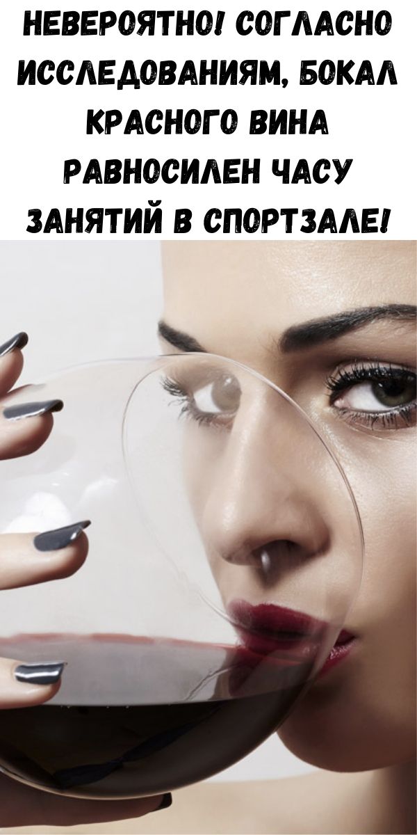 Невероятно! Согласно исследованиям, бокал красного вина равносилен часу занятий в спортзале!