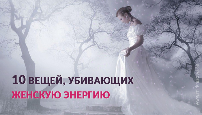 Десять вещей, убивающих женскую энергию Десять вещей, убивающих женскую энергию