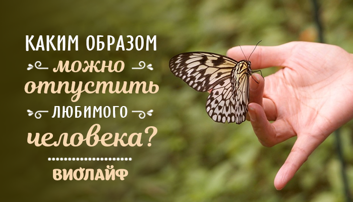 Каким образом можно отпустить любимого человека?