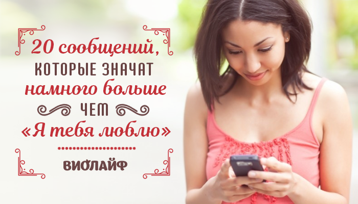 20 сообщений, которые значат намного больше чем &laquo;Я тебя люблю&raquo;
