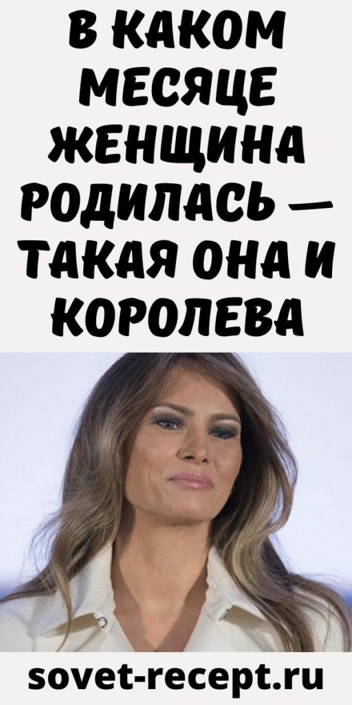 В каком месяце женщина родилась &mdash; такая она и Королева