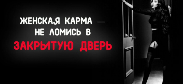 ЖЕНСКАЯ КАРМА &mdash; НЕ ЛОМИСЬ В ЗАКРЫТУЮ ДВЕРЬ