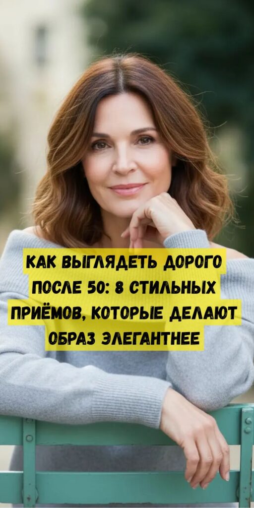 Как выглядеть дорого после 50: 8 стильных приёмов, которые делают образ элегантнее